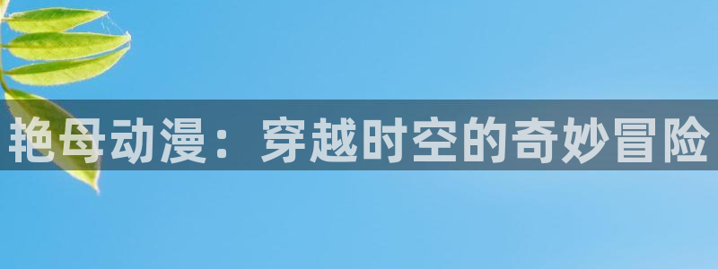 在线旧番里番动漫观看：艳母动漫：穿越时空的奇妙冒险配图