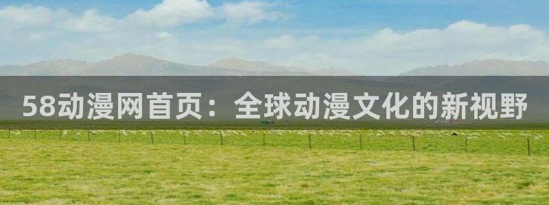 里番动漫在线观看网站：58动漫网首页：全球动漫文化的新视野配图