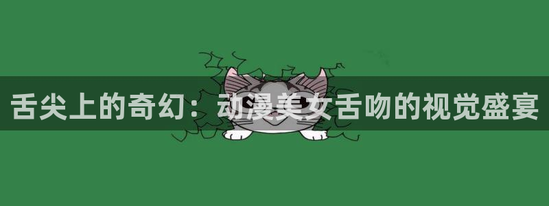 里番纲手在线观看动漫:舌尖上的奇幻:动漫美女舌吻的视觉盛宴配图