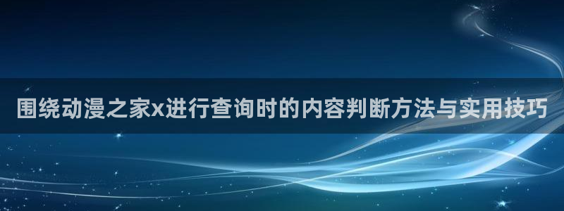 男仆里番动漫在线观看:围绕动漫之家x进行查询时的内容判断方法与实用技巧配图