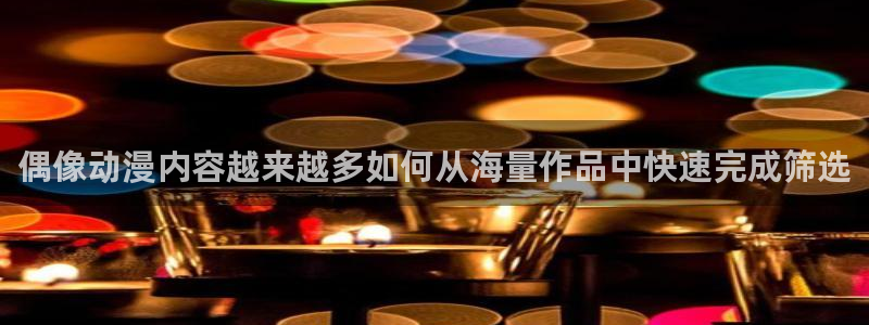 小女里番动漫在线观看:偶像动漫内容越来越多如何从海量作品中快速完成筛选配图